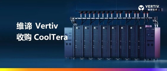 维谛 Vertiv 收购 CoolTera Ltd. 强化液冷技术布局，助力数字时代基础设施建设
